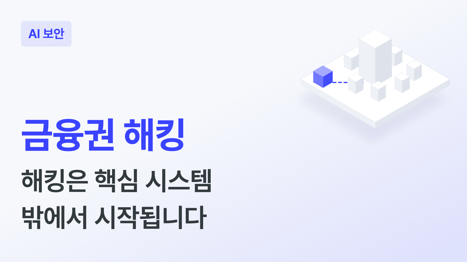 금융권 해킹 키워드와 "해킹은 핵심 시스템 밖에서 시작됩니다" 부제, 가운데 큰 회색 건물이 아니라 판 가장자리의 파란 블록에서 점선이 안으로 이어지는 입체 일러스트가 있는 하이퍼이지 블로그 AI 보안 커버